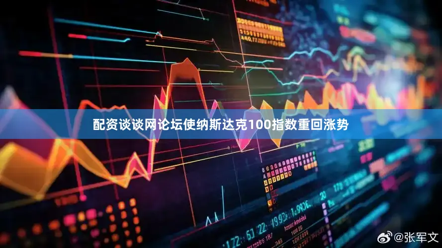 配资谈谈网论坛使纳斯达克100指数重回涨势