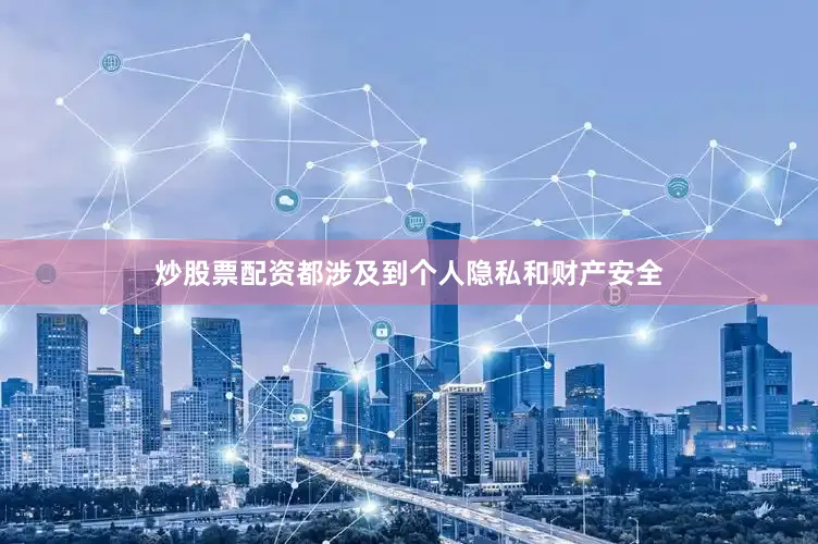 炒股票配资都涉及到个人隐私和财产安全