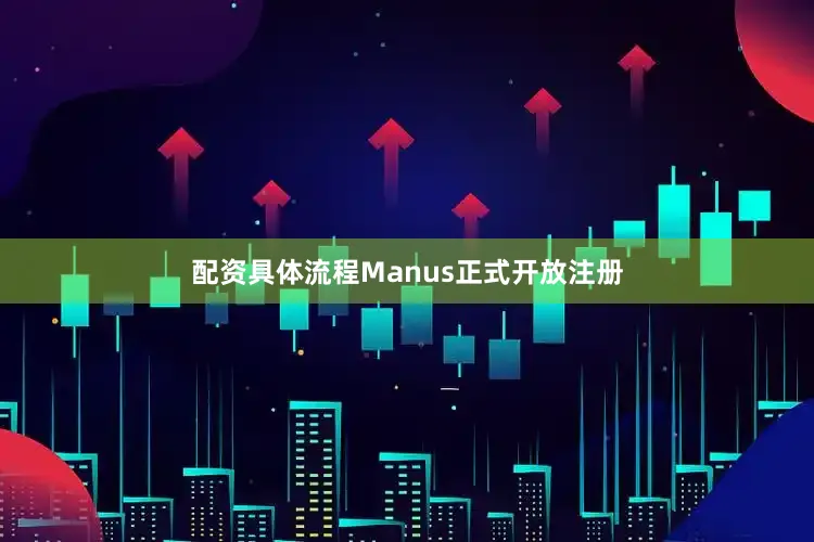 配资具体流程Manus正式开放注册