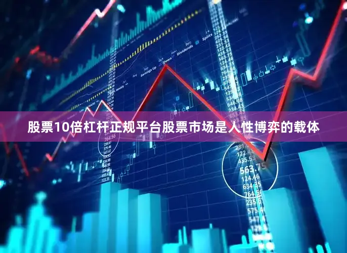 股票10倍杠杆正规平台股票市场是人性博弈的载体