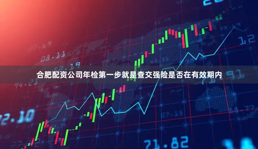 合肥配资公司年检第一步就是查交强险是否在有效期内
