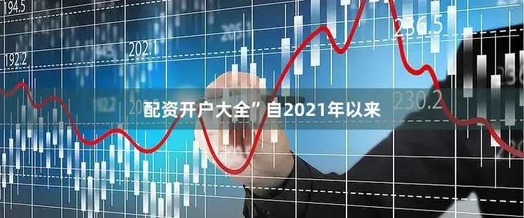 配资开户大全”　　自2021年以来